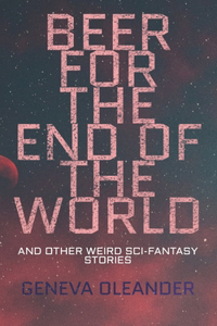 Beer for the End of the World: And Other Weird Sci-Fantasy Stories