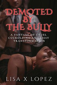 Demoted by the Bully: A Fantasy of Cruel Cuckolding and Sissy Transformation