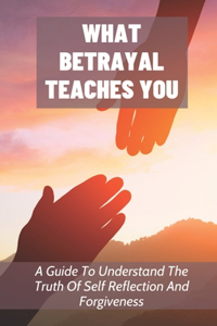 What Betrayal Teaches You