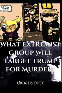 What Extremist Group Will Target Trump For Murder?