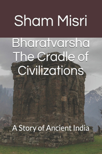 Bharatvarsha The Cradle of Civilizations