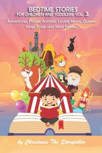 Bedtime stories for Children and Toddlers Vol.3. Adventures, Fairies, Animals, Loving Moms, Queens, Kings, Frogs and Short Fables