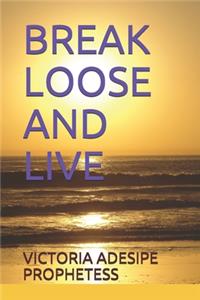 Break Loose and Live