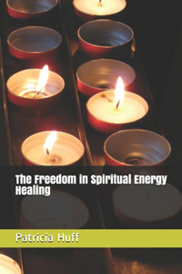 The Freedom in Spiritual Energy Healing