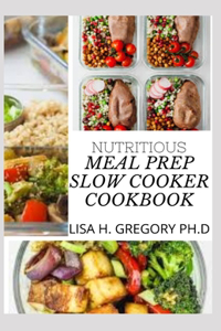 Nutritious Meal Prep Slow Cooker Cookbook