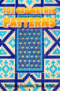 101 GEOMETRIC PATTERNS Relaxing Coloring Book Adults