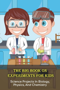 The Big Book On Experiments For Kids