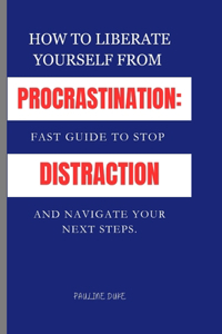 How To Liberate Yourself From Procrastination