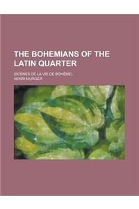 The Bohemians of the Latin Quarter; (Scenes de la Vie de Boheme).