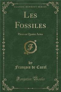 Les Fossiles: PiÃ¨ce En Quatre Actes (Classic Reprint)