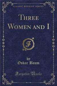 Three Women and I (Classic Reprint)