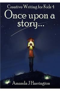 Creative Writing for Kids 4 Once Upon a Story