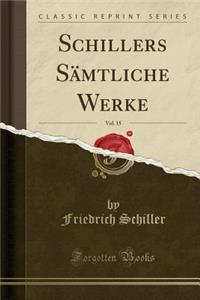 Schillers Sï¿½mtliche Werke, Vol. 15 (Classic Reprint)