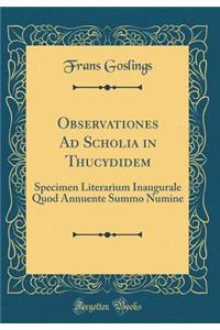 Observationes Ad Scholia in Thucydidem: Specimen Literarium Inaugurale Quod Annuente Summo Numine (Classic Reprint)