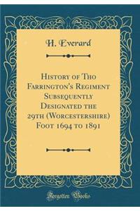 History of Tho Farrington's Regiment Subsequently Designated the 29th (Worcestershire) Foot 1694 to 1891 (Classic Reprint)