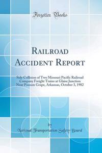 Railroad Accident Report: Side Collision of Two Missouri Pacific Railroad Company Freight Trains at Glaise Junction Near Possum Grape, Arkansas, October 3, 1982 (Classic Reprint)