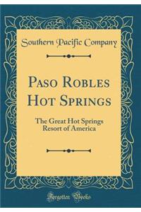 Paso Robles Hot Springs: The Great Hot Springs Resort of America (Classic Reprint)