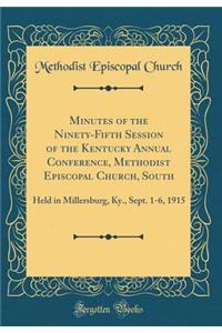 Minutes of the Ninety-Fifth Session of the Kentucky Annual Conference, Methodist Episcopal Church, South: Held in Millersburg, Ky., Sept. 1-6, 1915 (Classic Reprint)