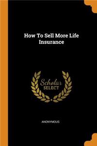How to Sell More Life Insurance