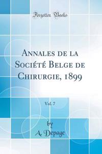 Annales de la SociÃ©tÃ© Belge de Chirurgie, 1899, Vol. 7 (Classic Reprint)