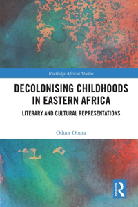 Decolonising Childhoods in Eastern Africa: Literary and Cultural Representations