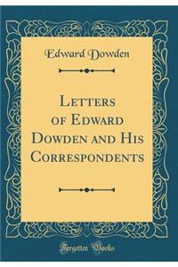 Letters of Edward Dowden and His Correspondents (Classic Reprint)