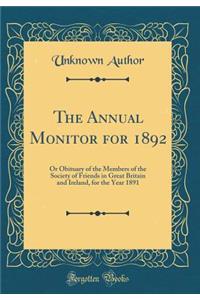 The Annual Monitor for 1892: Or Obituary of the Members of the Society of Friends in Great Britain and Ireland, for the Year 1891 (Classic Reprint)
