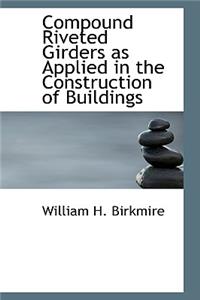 Compound Riveted Girders as Applied in the Construction of Buildings