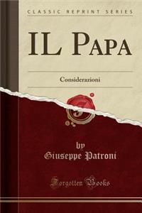 Il Papa: Considerazioni (Classic Reprint)