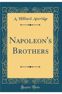 Napoleon's Brothers (Classic Reprint)