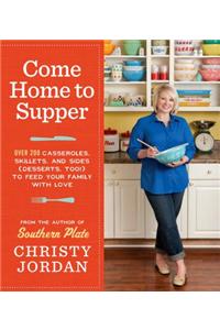 Come Home to Supper: Over 200 Satisfying Casseroles, Skillets, and Sides (Desserts, Too!) to Feed Your Family with Love