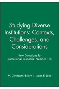 Studying Diverse Institutions: Contexts, Challenges, and Considerations: New Directions for Institutional Research, Number 118