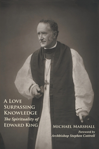 Love Surpassing Knowledge: The Spirituality of Edward King