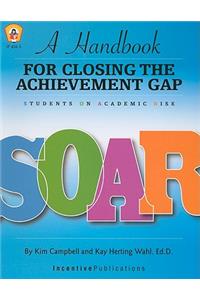 A Handbook for Closing the Achievement Gap: SOAR: Students on Academic Rise