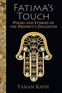 Fatima's Touch: Poems and Stories of the Prophet's Daughter