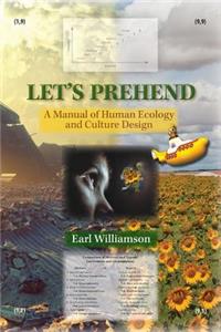 Let's Prehend: A Manual of Human Ecology and Culture Design