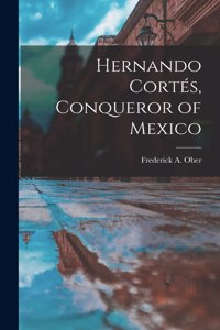 Hernando Cortés, Conqueror of Mexico