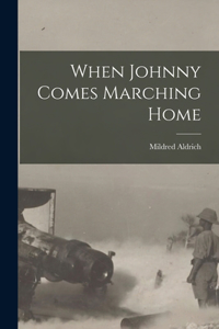 When Johnny Comes Marching Home [microform]
