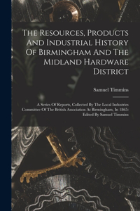 Resources, Products And Industrial History Of Birmingham And The Midland Hardware District