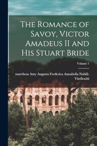 Romance of Savoy, Victor Amadeus II and His Stuart Bride; Volume 1