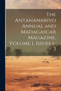 The Antananarivo Annual and Madagascar Magazine, Volume 1, issues 1-3