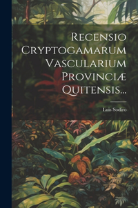 Recensio Cryptogamarum Vascularium Provinciæ Quitensis...