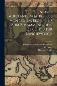 Polnische Aufstand Im Jahre 1863 Von Seinem Beginn Bis Zum Zusammenbruch Der Diktatur Langiewitsch