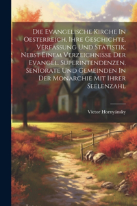 Die Evangelische Kirche In Oesterreich, Ihre Geschichte, Verfassung Und Statistik, Nebst Einem Verzeichnisse Der Evangel. Superintendenzen, Seniorate Und Gemeinden In Der Monarchie Mit Ihrer Seelenzahl