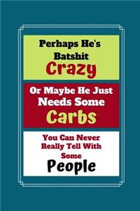 Perhaps He's Batshit Crazy Or Maybe He Just Needs Some Carbs: Funny Low Carb Keto Diet Quote Cooking Gift - BLANK RECIPE BOOK, 114 pages, 6 x 9