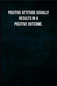 Positive attitude usually results in a positive outcome.