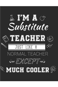 I'm A Substitute Teacher Just Like A Normal Teacher Except Much Cooler