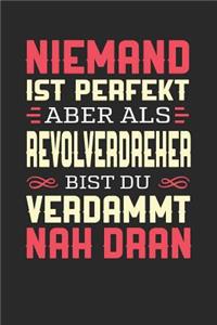 Niemand Ist Perfekt Aber ALS Revolverdreher Bist Du Verdammt Nah Dran