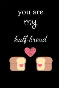you are my half bread