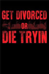 Get Divorced Or Die Tryin